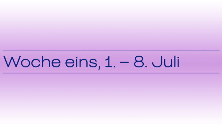 Woche eins, 1. -8. Juli